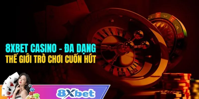 8XBET Casino - Đa dạng thế giới trò chơi cuốn hút