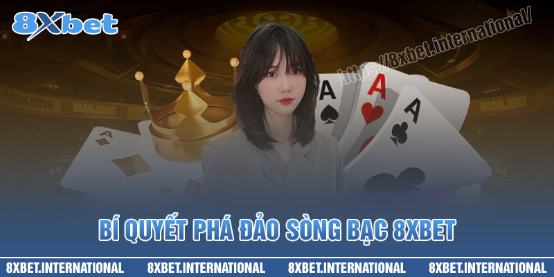 Bí quyết phá đảo sòng bạc trực tiếp 8XBet